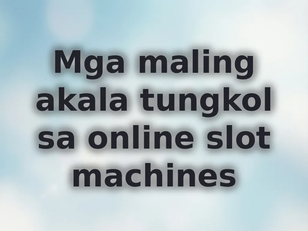 Mga maling akala tungkol sa online slot machines