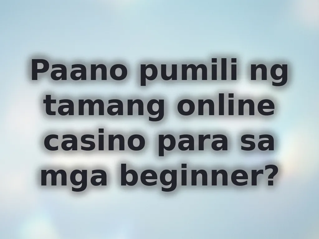Paano pumili ng tamang online casino para sa mga beginner?